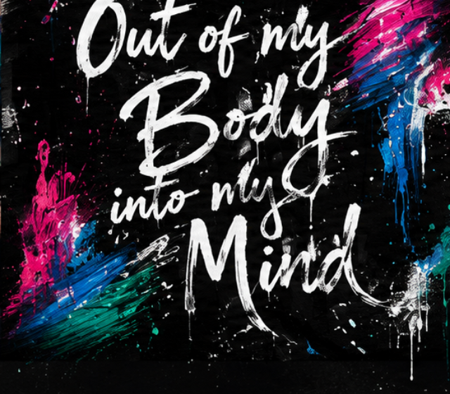Out of My Body Into My Mind